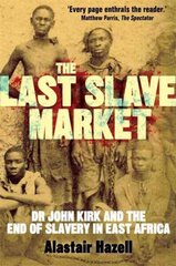 Last Slave Market: Dr John Kirk and the Struggle to End the East African Slave Trade hind ja info | Ajalooraamatud | kaup24.ee