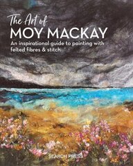 Art of Moy Mackay: An Inspirational Guide to Painting with Felted Fibres & Stitch цена и информация | Книги о питании и здоровом образе жизни | kaup24.ee