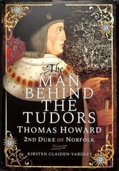 Man Behind the Tudors: Thomas Howard, 2nd Duke of Norfolk цена и информация | Биографии, автобиогафии, мемуары | kaup24.ee