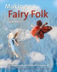 Making Fairy Folk: 30 Magical Needle Felted Characters цена и информация | Книги о питании и здоровом образе жизни | kaup24.ee