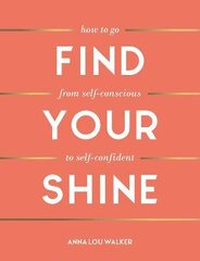 Find Your Shine: How to Go from Self-Conscious to Self-Confident цена и информация | Самоучители | kaup24.ee