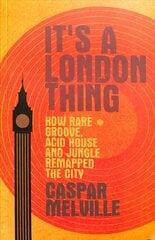 It's a London Thing: How Rare Groove, Acid House and Jungle Remapped the City hind ja info | Kunstiraamatud | kaup24.ee