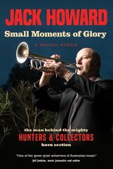 Small Moments of Glory: A Musical Memoir: the man behind the mighty Hunters and Collectors horn section hind ja info | Elulooraamatud, biograafiad, memuaarid | kaup24.ee