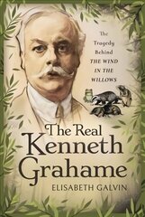 Real Kenneth Grahame: The Tragedy Behind The Wind in the Willows цена и информация | Исторические книги | kaup24.ee