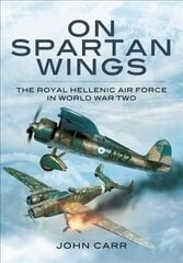 On Spartan Wings: The Royal Hellenic Air Force in World War Two цена и информация | Исторические книги | kaup24.ee