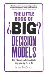 Little Book of Big Decision Models, The: The 70 most useful models to help you say Yes or No цена и информация | Книги по экономике | kaup24.ee