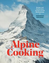 Alpine Cooking: Recipes and Stories from Europe's Grand Mountaintops hind ja info | Retseptiraamatud  | kaup24.ee