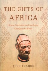 Gifts of Africa: How a Continent and Its People Changed the World цена и информация | Исторические книги | kaup24.ee