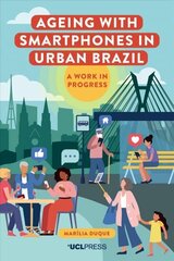 Ageing with Smartphones in Urban Brazil: A Work in Progress hind ja info | Ühiskonnateemalised raamatud | kaup24.ee