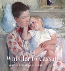 Whistler to Cassatt: American Painters in France цена и информация | Книги об искусстве | kaup24.ee