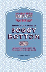 Great British Bake Off: How to Avoid a Soggy Bottom and Other Secrets to Achieving a Good Bake: and Other Secrets to Achieving a Good Bake цена и информация | Книги рецептов | kaup24.ee