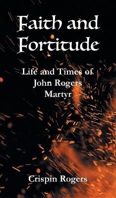 Faith and Fortitude: Life and Times of John Rogers, Martyr цена и информация | Fantaasia, müstika | kaup24.ee