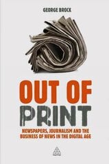 Out of Print: Newspapers, Journalism and the Business of News in the Digital Age цена и информация | Книги по экономике | kaup24.ee