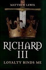 Richard III: Loyalty Binds Me цена и информация | Биографии, автобиогафии, мемуары | kaup24.ee