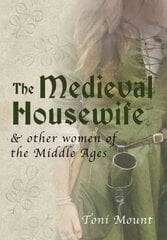 Medieval Housewife: & Other Women of the Middle Ages цена и информация | Исторические книги | kaup24.ee