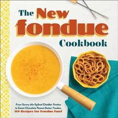 New Fondue Cookbook: From Savory Ale-Spiked Cheddar Fondue to Sweet Chocolate Peanut Butter Fondue, 100 Recipes for Fondue Fun! цена и информация | Книги рецептов | kaup24.ee