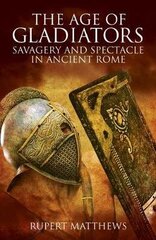 Age of Gladiators: Savagery and Spectacle in Ancient Rome цена и информация | Исторические книги | kaup24.ee