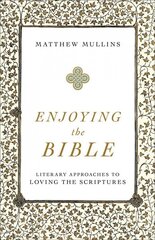 Enjoying the Bible - Literary Approaches to Loving the Scriptures hind ja info | Usukirjandus, religioossed raamatud | kaup24.ee