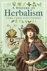 History of Herbalism: Cure, Cook and Conjure hind ja info | Ühiskonnateemalised raamatud | kaup24.ee