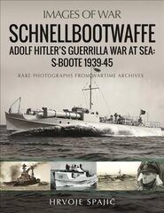 Schnellbootwaffe: Adolf Hitler s Guerrilla War at Sea: S-Boote 1939-45 цена и информация | Книги по социальным наукам | kaup24.ee