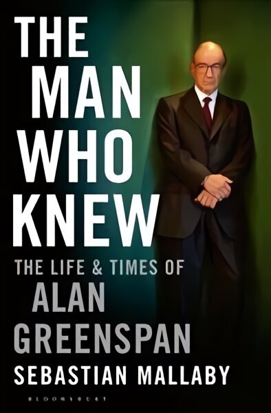Man Who Knew: The Life & Times of Alan Greenspan hind ja info | Elulooraamatud, biograafiad, memuaarid | kaup24.ee