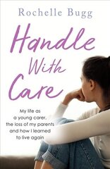 Handle with Care: My life as a young carer, the loss of my parents and how I learned to live again hind ja info | Eneseabiraamatud | kaup24.ee