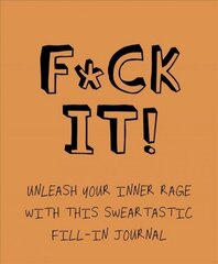 F*ck It!: Unleash your inner rage with this sweartastic fill-in journal! цена и информация | Фантастика, фэнтези | kaup24.ee