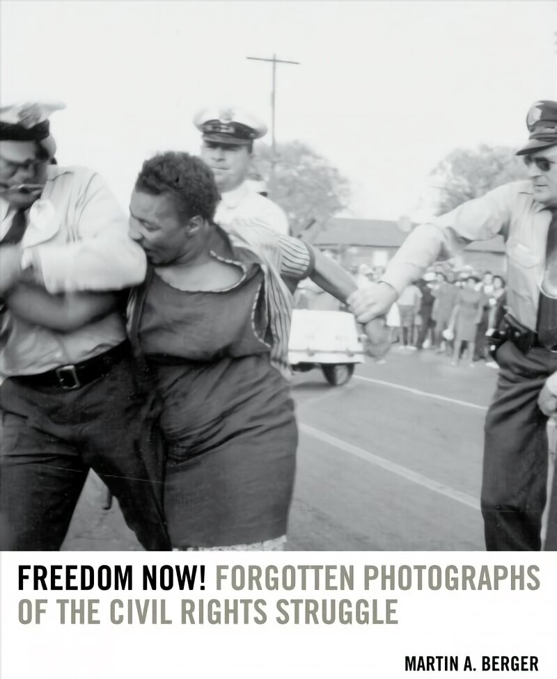 Freedom Now!: Forgotten Photographs of the Civil Rights Struggle цена и информация | Ühiskonnateemalised raamatud | kaup24.ee