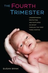 Fourth Trimester: Understanding, Protecting, and Nurturing an Infant through the First Three Months hind ja info | Eneseabiraamatud | kaup24.ee