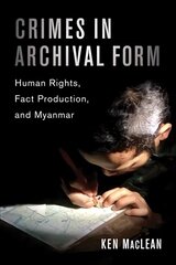 Crimes in Archival Form: Human Rights, Fact Production, and Myanmar hind ja info | Ühiskonnateemalised raamatud | kaup24.ee