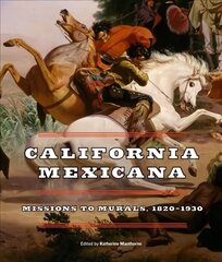 California Mexicana: Missions to Murals, 1820-1930 цена и информация | Книги об искусстве | kaup24.ee