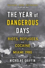 Year of Dangerous Days: Riots, Refugees, and Cocaine in Miami 1980 hind ja info | Ajalooraamatud | kaup24.ee