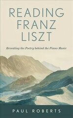 Reading Franz Liszt: Revealing the Poetry behind the Piano Music hind ja info | Kunstiraamatud | kaup24.ee