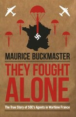 They Fought Alone: The Story of British Agents in France hind ja info | Ajalooraamatud | kaup24.ee