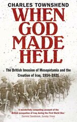 When God Made Hell: The British Invasion of Mesopotamia and the Creation of Iraq, 1914-1921 Main цена и информация | Исторические книги | kaup24.ee