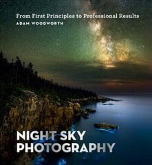 Night Sky Photography: From First Principles to Professional Results hind ja info | Fotograafia raamatud | kaup24.ee