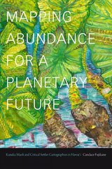 Mapping Abundance for a Planetary Future: Kanaka Maoli and Critical Settler Cartographies in Hawai'i цена и информация | Исторические книги | kaup24.ee