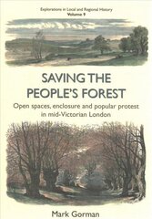 Saving the People's Forest: Open spaces, enclosure and popular protest in mid-Victorian London цена и информация | Исторические книги | kaup24.ee