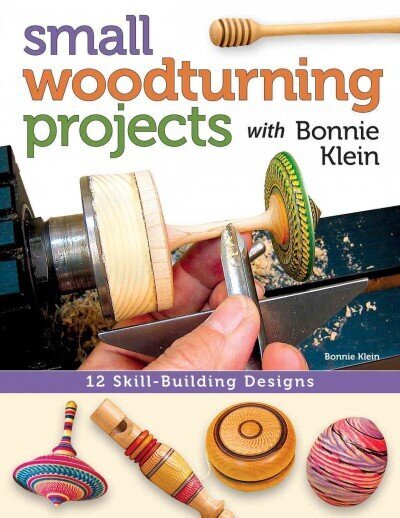 Small Woodturning Projects with Bonnie Klein: 12 Skill-Building Designs цена и информация | Tervislik eluviis ja toitumine | kaup24.ee