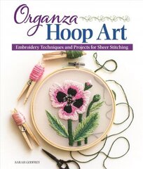 Organza Hoop Art: Embroidery Techniques and Projects for Sheer Stitching hind ja info | Tervislik eluviis ja toitumine | kaup24.ee