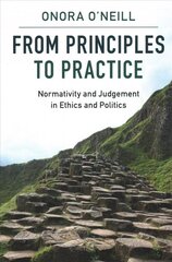 From Principles to Practice: Normativity and Judgement in Ethics and Politics цена и информация | Исторические книги | kaup24.ee