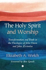 Holy Spirit and Worship: Transformation and Truth in the Theologies of John Owen and John Zizioulas цена и информация | Духовная литература | kaup24.ee