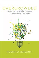 Overcrowded: Designing Meaningful Products in a World Awash with Ideas hind ja info | Kunstiraamatud | kaup24.ee