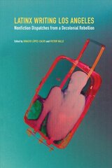 Latinx Writing Los Angeles: Nonfiction Dispatches from a Decolonial Rebellion hind ja info | Lühijutud, novellid | kaup24.ee