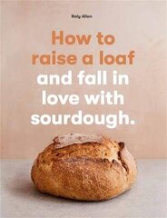 How to raise a loaf and fall in love with sourdough: and fall in love with sourdough baking hind ja info | Retseptiraamatud | kaup24.ee