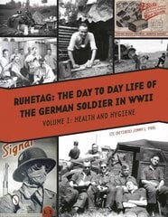 Ruhetag: The Day to Day Life of a German Soldier in WWII: Volume 1: Health and Hygiene цена и информация | Исторические книги | kaup24.ee