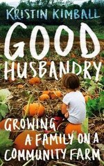 Good Husbandry: Growing a Family on a Community Farm hind ja info | Ühiskonnateemalised raamatud | kaup24.ee