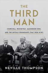 Third Man: Churchill, Roosevelt, Mackenzie King, and the Untold Friendships that Won WWII цена и информация | Исторические книги | kaup24.ee