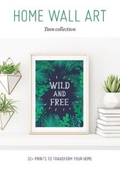 Home Wall Art - Teen Collection: 30plus Prints to Transform your Home hind ja info | Eneseabiraamatud | kaup24.ee