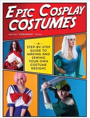Epic Cosplay Costumes: A Step-by-Step Guide to Making and Sewing Your Own Costume Designs цена и информация | Книги о питании и здоровом образе жизни | kaup24.ee